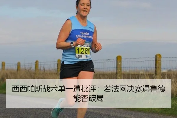 西西帕斯战术单一遭批评：若法网决赛遇鲁德能否破局
